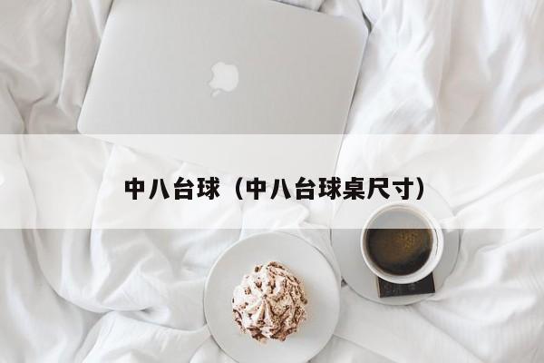 中八台球（中八台球桌尺寸）