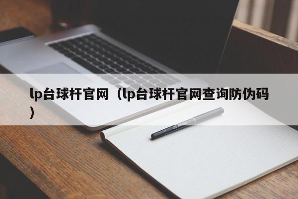 lp台球杆官网（lp台球杆官网查询防伪码）