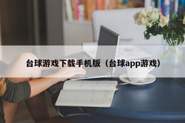 台球游戏下载手机版（台球app游戏）