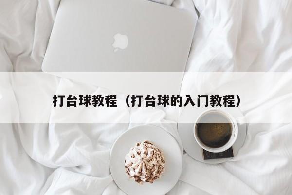 打台球教程（打台球的入门教程）